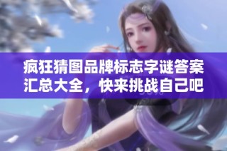 疯狂猜图品牌标志字谜答案汇总大全，快来挑战自己吧！