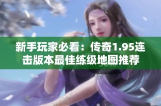 新手玩家必看：传奇1.95连击版本最佳练级地图推荐