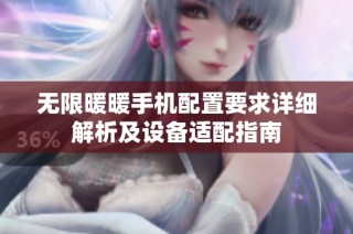 无限暖暖手机配置要求详细解析及设备适配指南