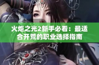 火炬之光2新手必看：最适合开荒的职业选择指南