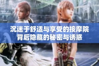 沉迷于舒适与享受的按摩院背后隐藏的秘密与诱惑