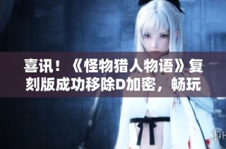 喜讯！《怪物猎人物语》复刻版成功移除D加密，畅玩无忧！