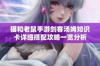 猫和老鼠手游剑客汤姆知识卡详细搭配攻略一览分析