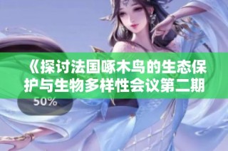 《探讨法国啄木鸟的生态保护与生物多样性会议第二期》