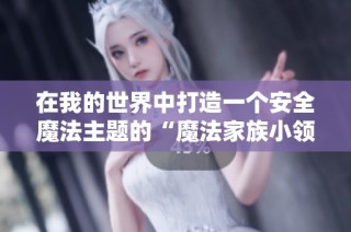 在我的世界中打造一个安全魔法主题的“魔法家族小领主”服务器探索之旅