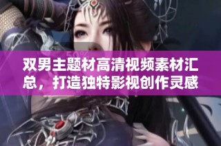 双男主题材高清视频素材汇总，打造独特影视创作灵感