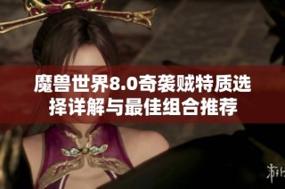 魔兽世界8.0奇袭贼特质选择详解与最佳组合推荐
