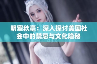 明察秋毫：深入探讨美国社会中的禁忌与文化隐秘