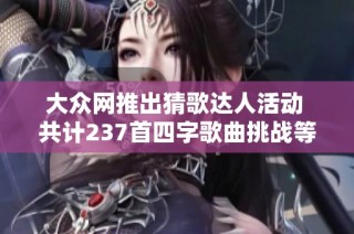 大众网推出猜歌达人活动 共计237首四字歌曲挑战等你来参与