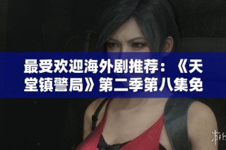 最受欢迎海外剧推荐：《天堂镇警局》第二季第八集免费观看解析