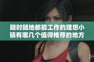 随时随地都能工作的理想小镇有哪几个值得推荐的地方