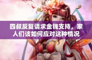 四叔反复请求金钱支持，家人们该如何应对这种情况