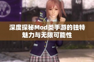 深度探秘Mod类手游的独特魅力与无限可能性