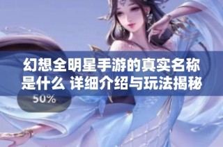 幻想全明星手游的真实名称是什么 详细介绍与玩法揭秘