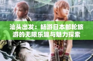 汕头出发：畅游日本邮轮旅游的无限乐趣与魅力探索