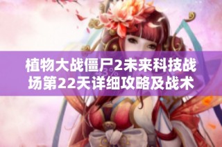 植物大战僵尸2未来科技战场第22天详细攻略及战术分析