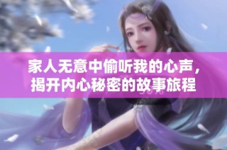 家人无意中偷听我的心声，揭开内心秘密的故事旅程