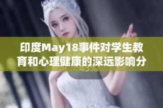 印度May18事件对学生教育和心理健康的深远影响分析