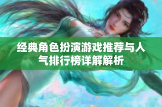 经典角色扮演游戏推荐与人气排行榜详解解析
