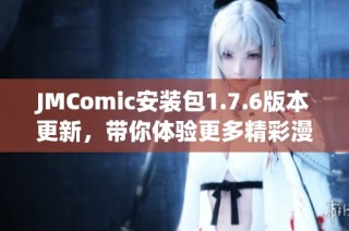 JMComic安装包1.7.6版本更新，带你体验更多精彩漫画世界