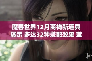 魔兽世界12月商栈新道具展示 多达32种装配效果 蓝火机甲令人惊艳无比