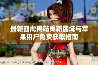 最新四虎网站更新区域与苹果用户免费获取指南