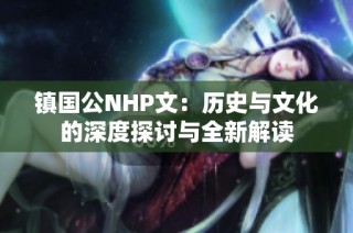 镇国公NHP文：历史与文化的深度探讨与全新解读