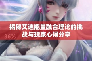 揭秘艾迪能量融合理论的挑战与玩家心得分享