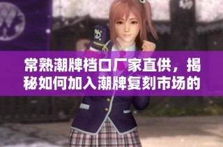 常熟潮牌档口厂家直供，揭秘如何加入潮牌复刻市场的秘诀