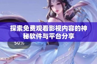 探索免费观看影视内容的神秘软件与平台分享