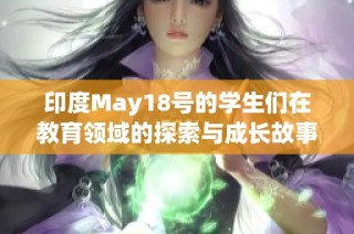 印度May18号的学生们在教育领域的探索与成长故事分享
