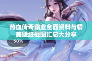 热血传奇霸业全面资料与精美壁纸截图汇总大分享
