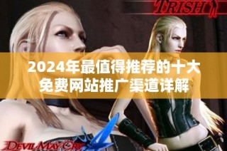 2024年最值得推荐的十大免费网站推广渠道详解