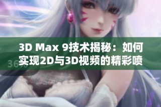 3D Max 9技术揭秘：如何实现2D与3D视频的精彩喷射效果