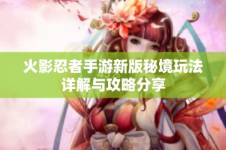 火影忍者手游新版秘境玩法详解与攻略分享