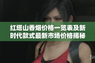 红塔山香烟价格一览表及新时代款式最新市场价格揭秘