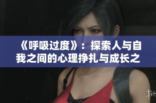 《呼吸过度》：探索人与自我之间的心理挣扎与成长之旅