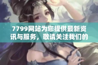 7799网站为您提供最新资讯与服务，敬请关注我们的更新动态