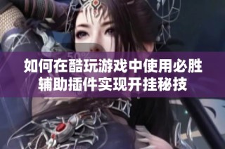 如何在酷玩游戏中使用必胜辅助插件实现开挂秘技