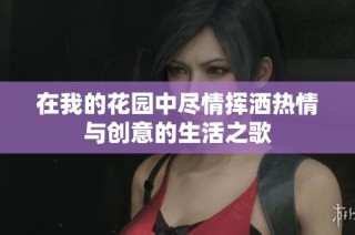 在我的花园中尽情挥洒热情与创意的生活之歌