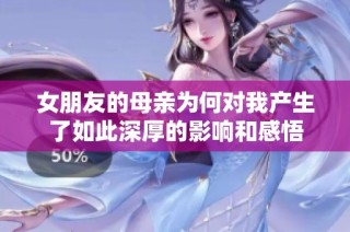 女朋友的母亲为何对我产生了如此深厚的影响和感悟
