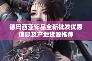 德玛西亚饰品全新批发优惠信息及产地货源推荐