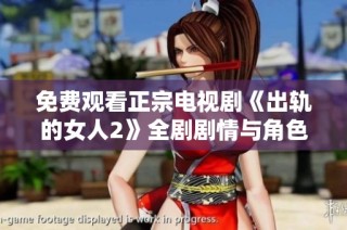 免费观看正宗电视剧《出轨的女人2》全剧剧情与角色深度解析