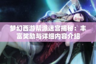 梦幻西游帮派迷宫揭秘：丰富奖励与详细内容介绍