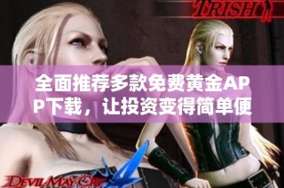 全面推荐多款免费黄金APP下载，让投资变得简单便捷