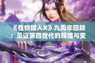 《怪物猎人X》九周年回顾：见证第四世代的辉煌与变革之路