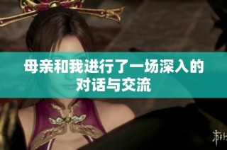 母亲和我进行了一场深入的对话与交流