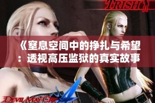 《窒息空间中的挣扎与希望：透视高压监狱的真实故事》