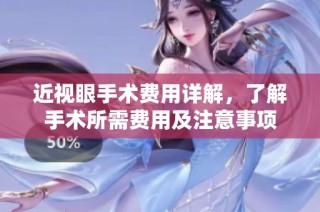 近视眼手术费用详解，了解手术所需费用及注意事项