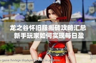 龙之谷怀旧服搬砖攻略汇总 新手玩家如何实现每日盈利的最佳策略